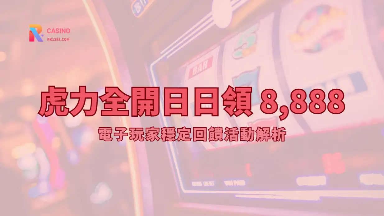 RK娛樂城虎力全開日日領 8,888|電子玩家穩定回饋活動解析