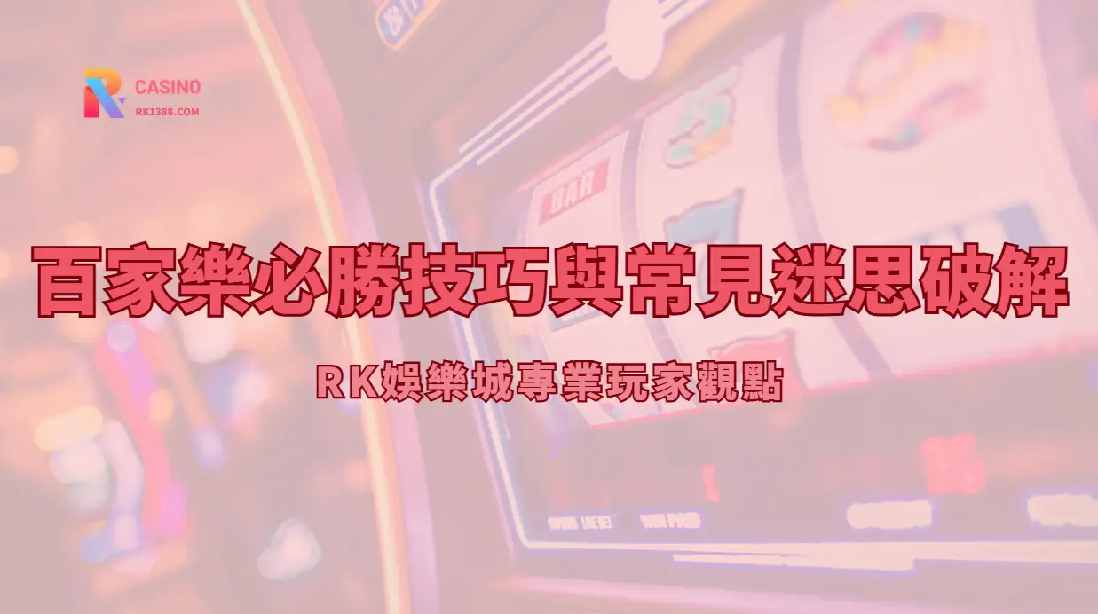 百家樂必勝技巧與常見迷思破解|RK娛樂城專業玩家觀點