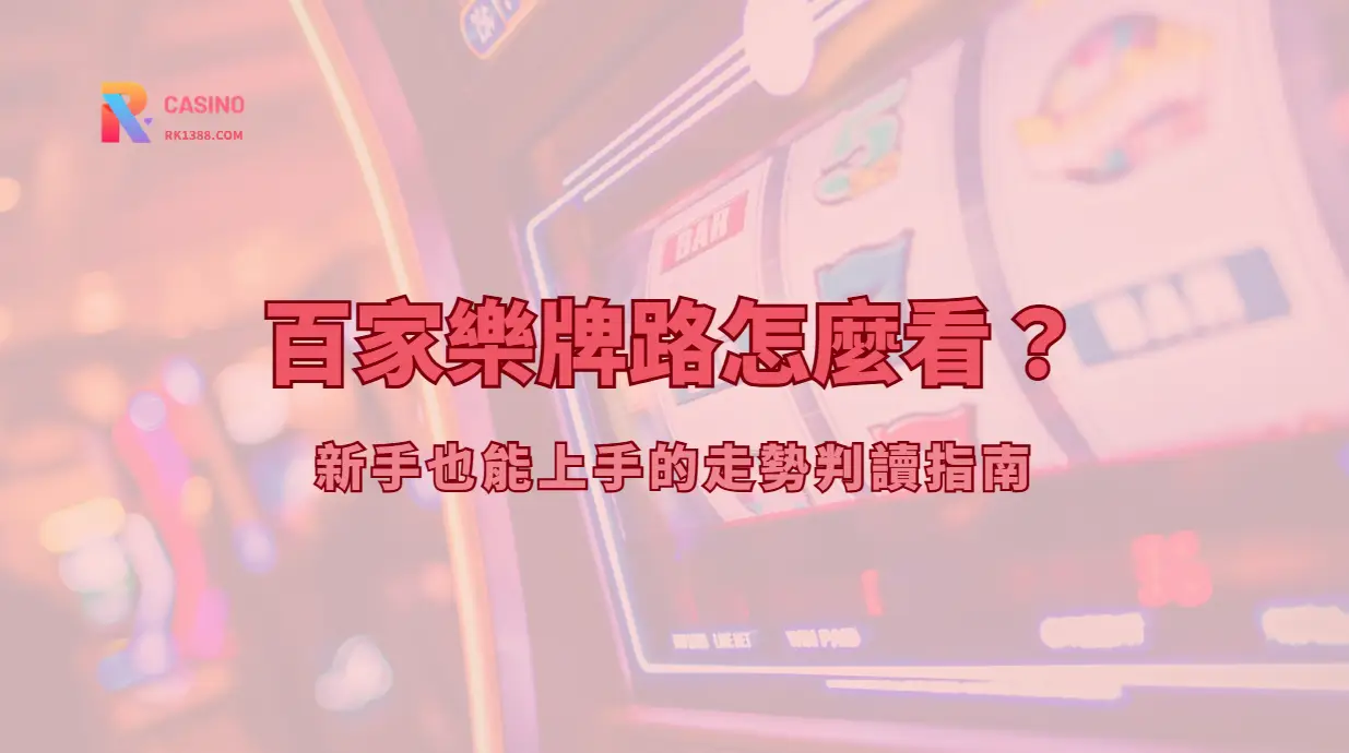 百家樂牌路怎麼看？新手也能上手的走勢判讀指南｜RK娛樂城實戰教學