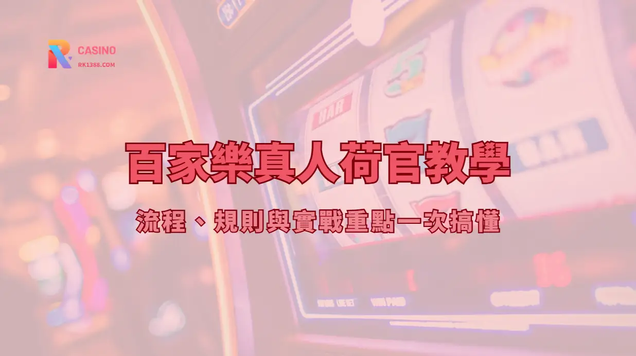 百家樂真人荷官教學：流程、規則與實戰重點一次搞懂｜RK娛樂城完整指南
