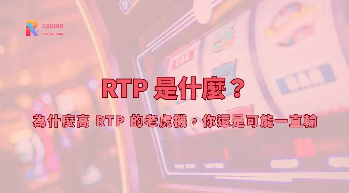 RTP 是什麼？為什麼高 RTP 的老虎機，你還是可能一直輸｜RK娛樂城專業解析