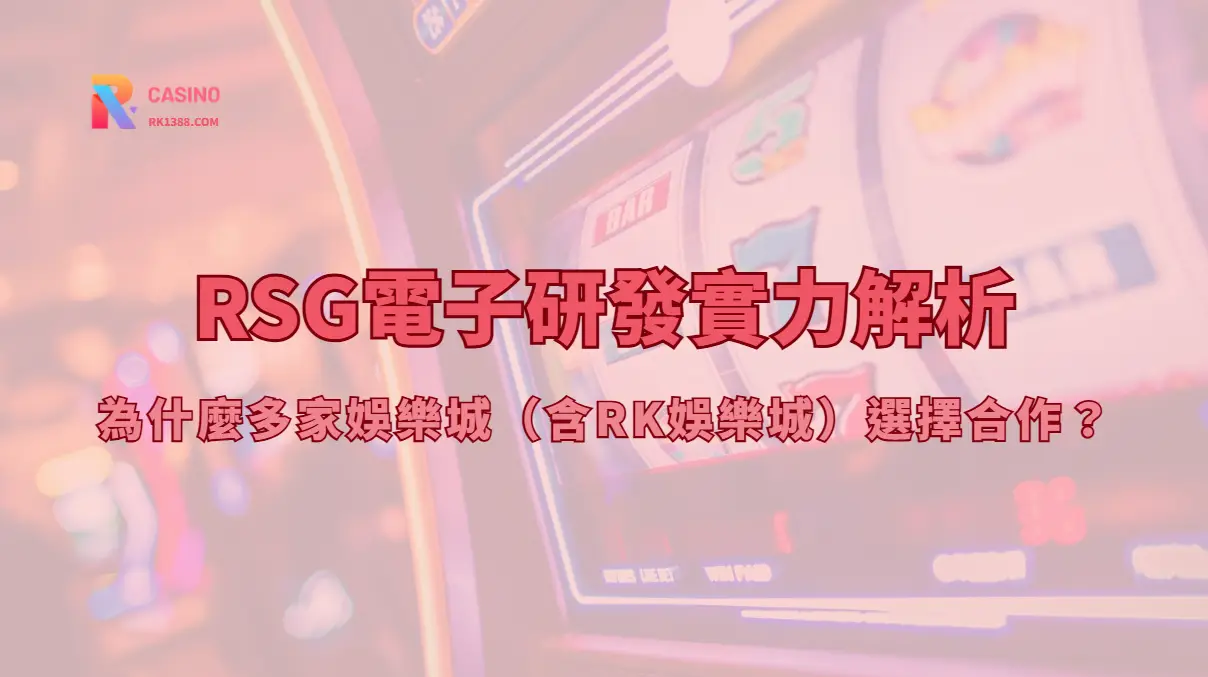 RSG電子研發實力解析：為什麼多家娛樂城（含RK娛樂城）選擇合作？