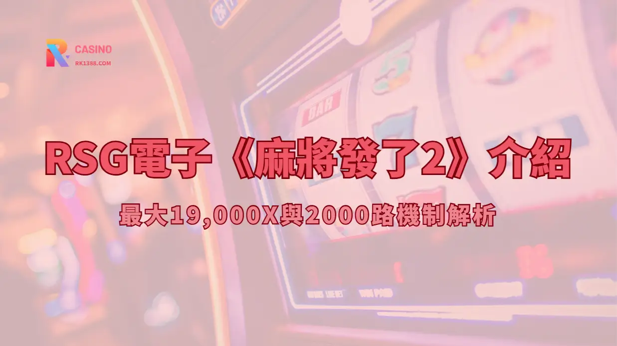 RSG電子《麻將發了2》介紹：最大19,000X與2000路機制解析（RK娛樂城體驗指南）