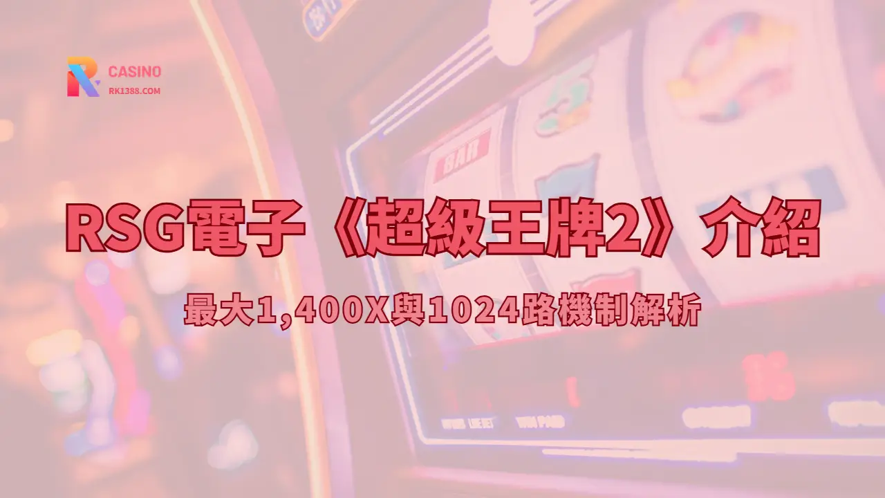 RSG電子《超級王牌2》介紹：最大1,400X與1024路機制解析（RK娛樂城攻略）