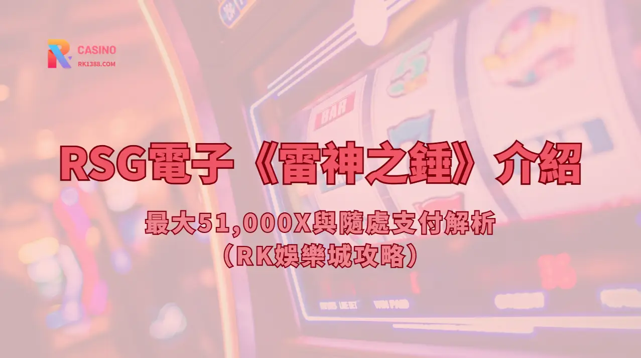 RSG電子《雷神之錘》介紹：最大51,000X與隨處支付解析（RK娛樂城攻略）