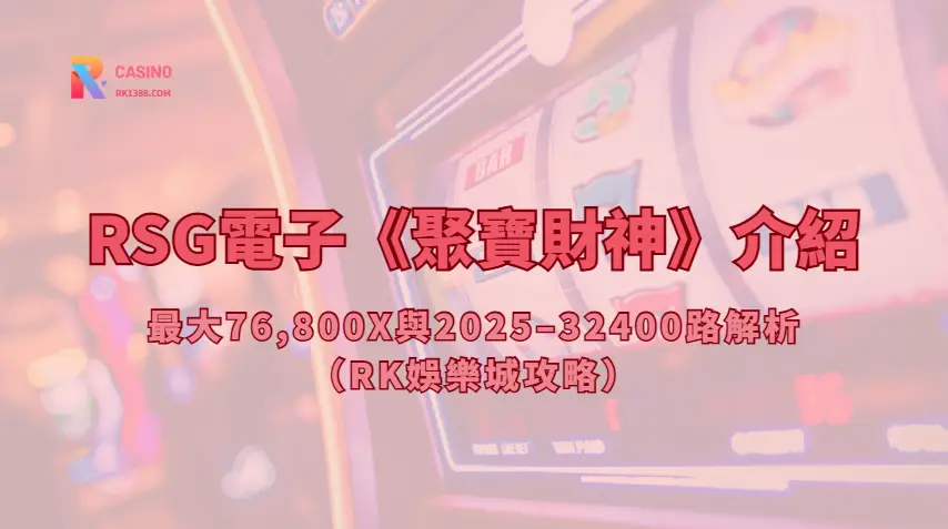 RSG電子《聚寶財神》介紹：最大76,800X與2025–32400路解析（RK娛樂城攻略）