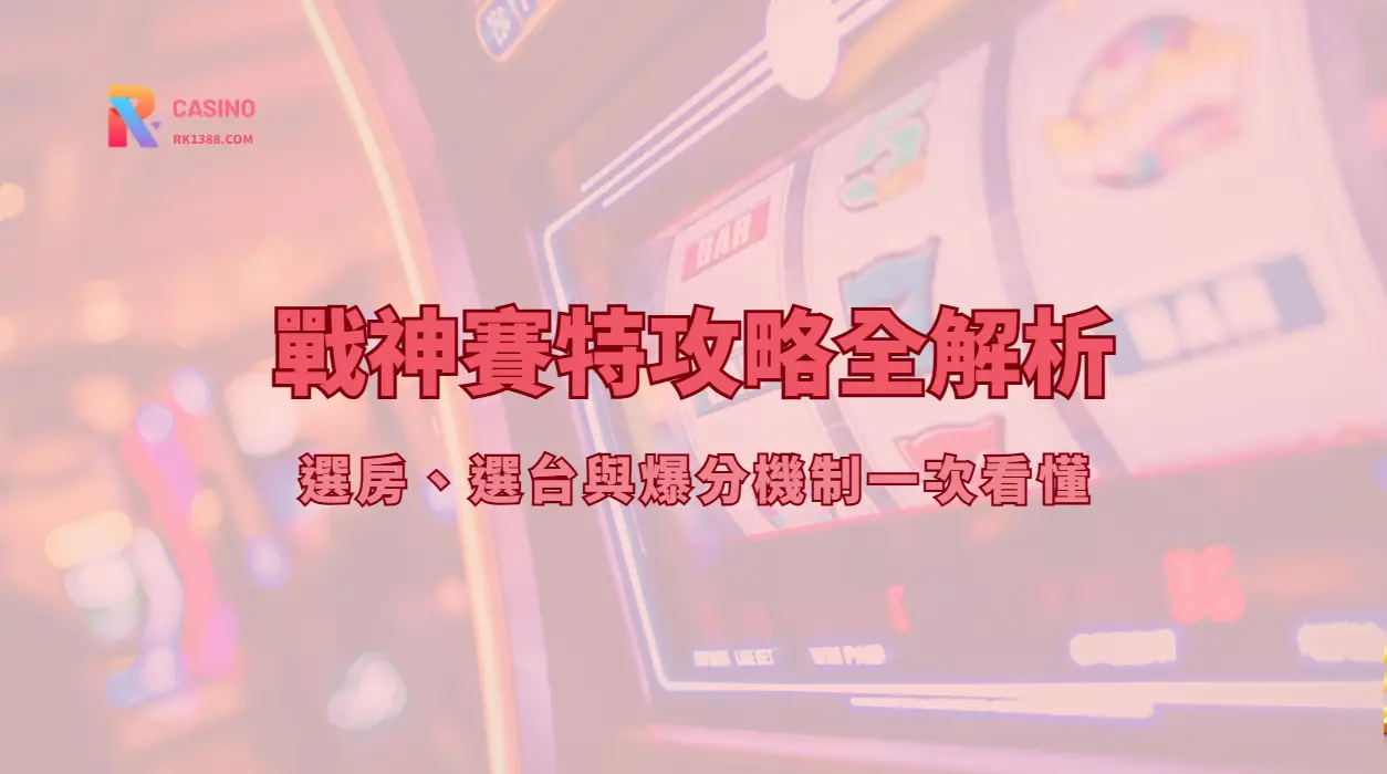 戰神賽特攻略全解析：選房、選台與爆分機制一次看懂 | RK娛樂城