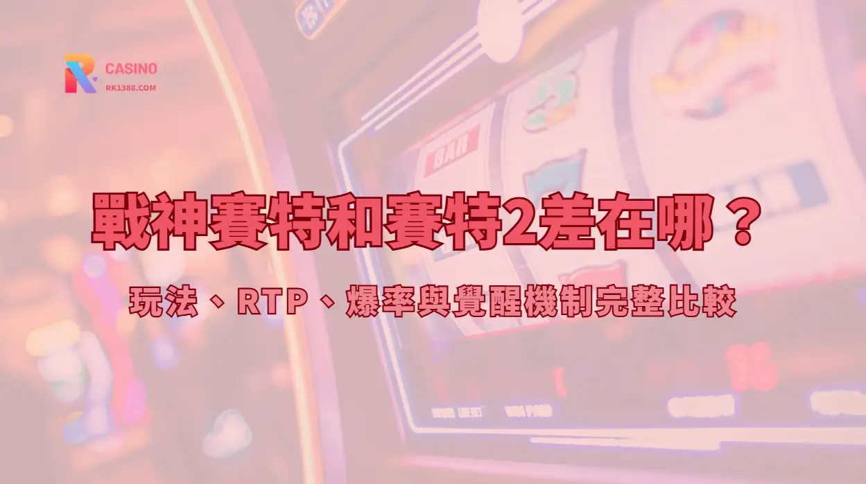 戰神賽特和賽特2差在哪？玩法、RTP、爆率與覺醒機制完整比較 | RK娛樂城