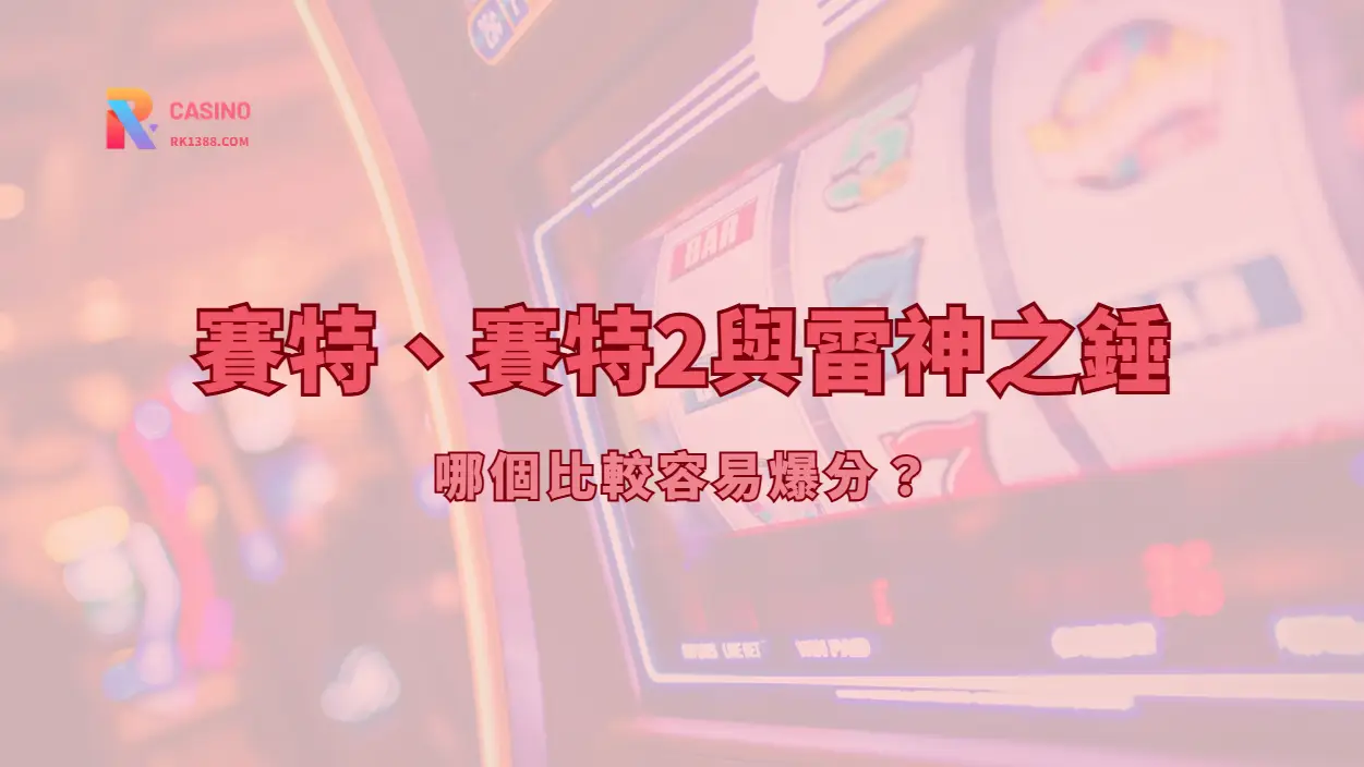 賽特、賽特2與雷神之錘哪個比較容易爆分？熱門Slot爆率與玩法深度比較 | RK娛樂城