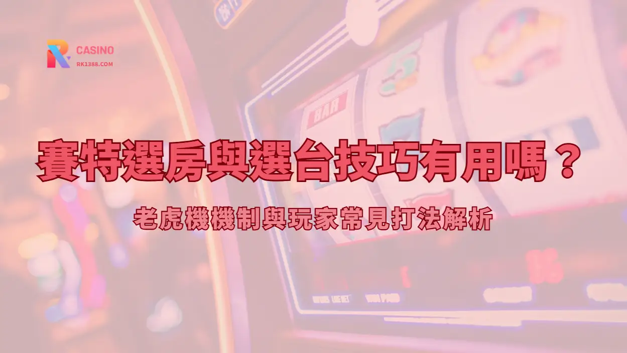 賽特選房與選台技巧真的有用嗎？老虎機機制與玩家常見打法解析 | RK娛樂城