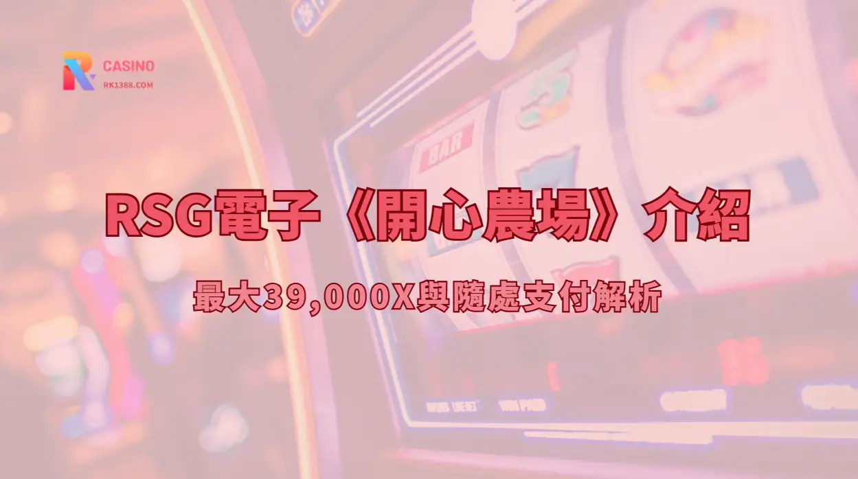 RSG電子《開心農場》介紹：最大39,000X與隨處支付解析（RK娛樂城攻略）