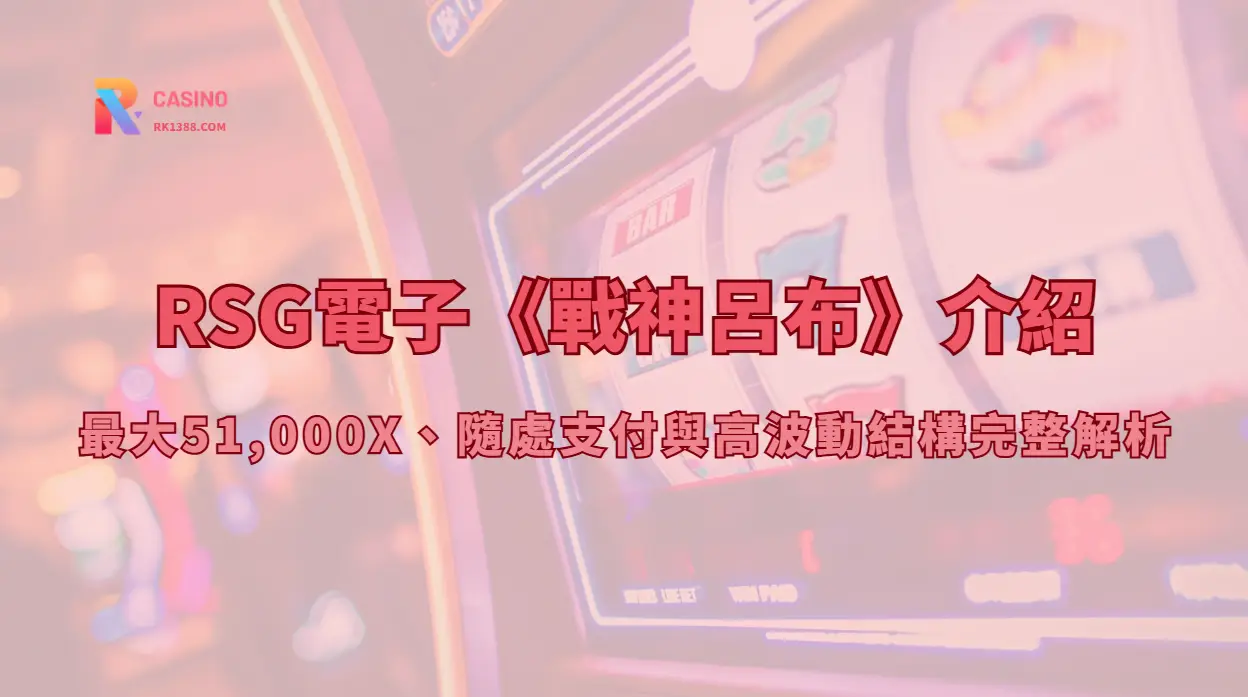 RSG電子《戰神呂布》介紹：最大51,000X、隨處支付與高波動結構完整解析（RK娛樂城攻略）