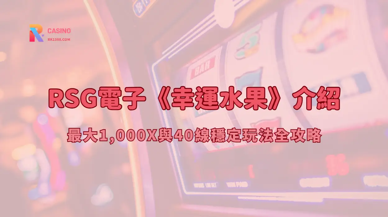 RSG電子《幸運水果》介紹：最大1,000X與40線穩定玩法解析（RK娛樂城攻略）