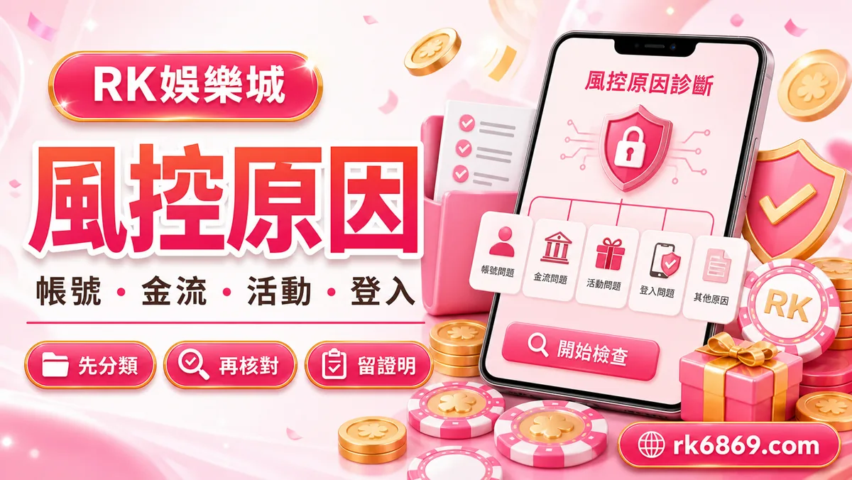 RK娛樂城風控原因判斷圖,帳號、金流、活動、登入與客服紀錄