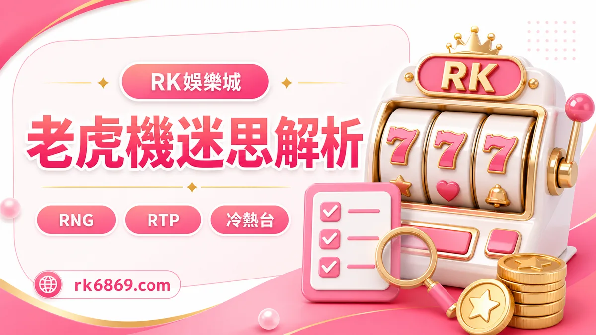 老虎機迷思怎麼看?RNG、RTP、冷熱台與選台傳聞完整解析
